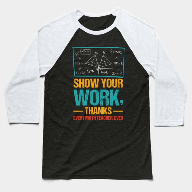 Show Your Work, Thanks Math Teacher Baseball T-Shirt by busines_night